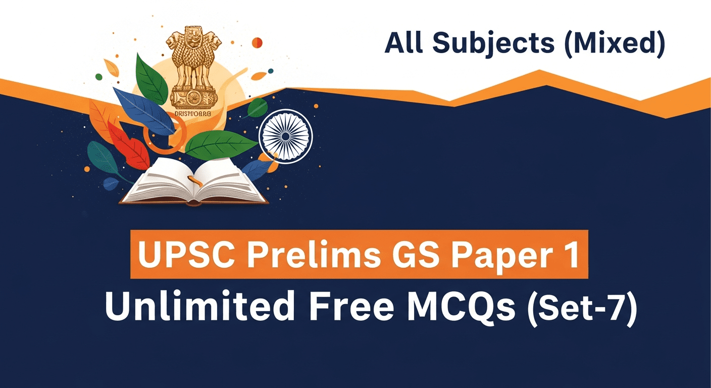 UPSC Prelims GS Paper 1 Unlimited Free MCQs (Set-7) 1 UPSC Prelims GS Paper 1 Unlimited Free MCQs (Set-7)